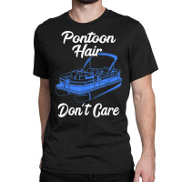 Pontoon Hair Don't Care Pontoon Boat Motorboating Pontooning T Shirt Classic T-shirt | Artistshot