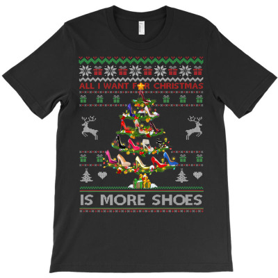 All I Want For Christmas Is More Shoes T-shirt Designed By Bariteau Hannah