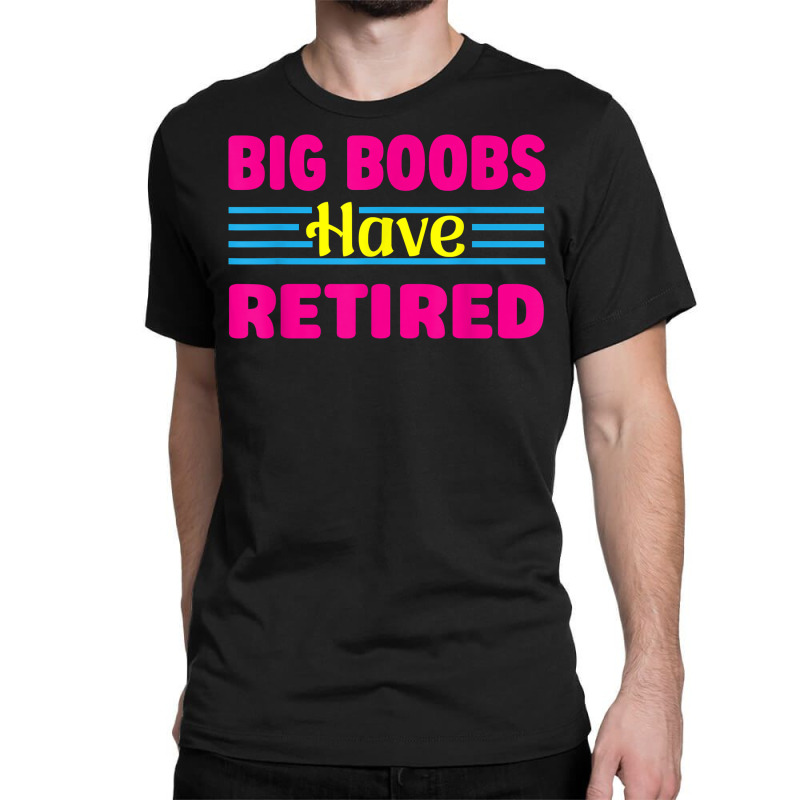 Custom Big Boobs Have Retired Funny Breast Reduction T Shirt Classic T-shirt  By Cm-arts - Artistshot