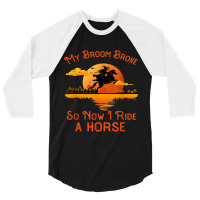 My Broom Broke So Now I Ride A Horse Funny Halloween Witch 46 3/4 Sleeve Shirt | Artistshot