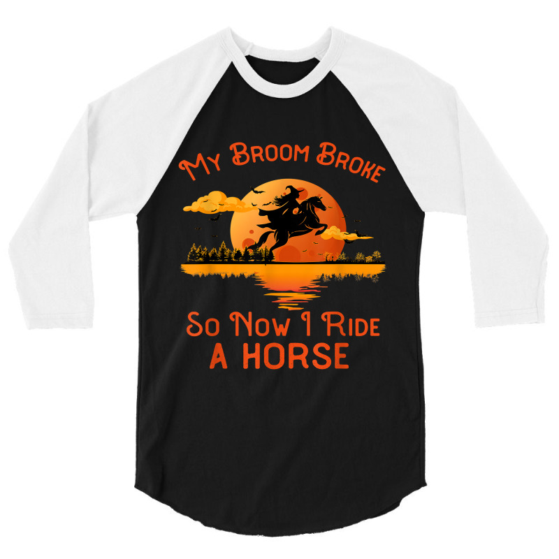 My Broom Broke So Now I Ride A Horse Funny Halloween Witch 46 3/4 Sleeve Shirt by MichaelAkins | Artistshot