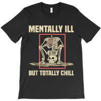 Mentally Ill But Totally Chill Halloween Costume Skeleton 57 T-shirt | Artistshot