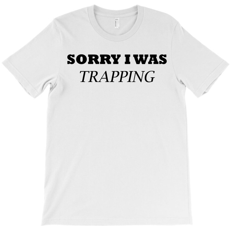 Sorry I Was Trapping T-shirt | Artistshot