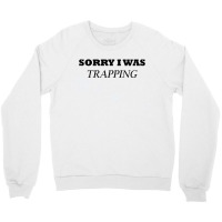 Sorry I Was Trapping Crewneck Sweatshirt | Artistshot