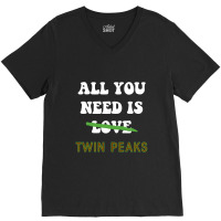 All You Need Is Twin Peaks V-neck Tee | Artistshot