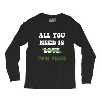 All You Need Is Twin Peaks Long Sleeve Shirts | Artistshot