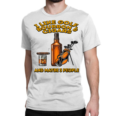 I Like Golf Bourbon And Cigars And Maybe 3 People Funny Gift T