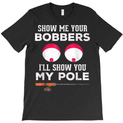 Show Me Your Bobbers T-shirt Designed By Bariteau Hannah