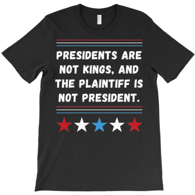 Presidents Are Not Kings T-shirt Designed By Bariteau Hannah