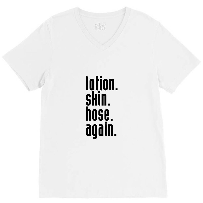 Lotion. Skin. Hose. Again. V-neck Tee | Artistshot