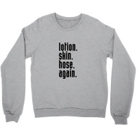 Lotion. Skin. Hose. Again. Crewneck Sweatshirt | Artistshot