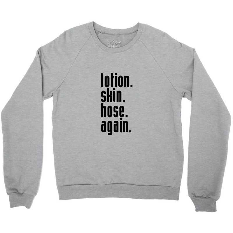 Lotion. Skin. Hose. Again. Crewneck Sweatshirt | Artistshot