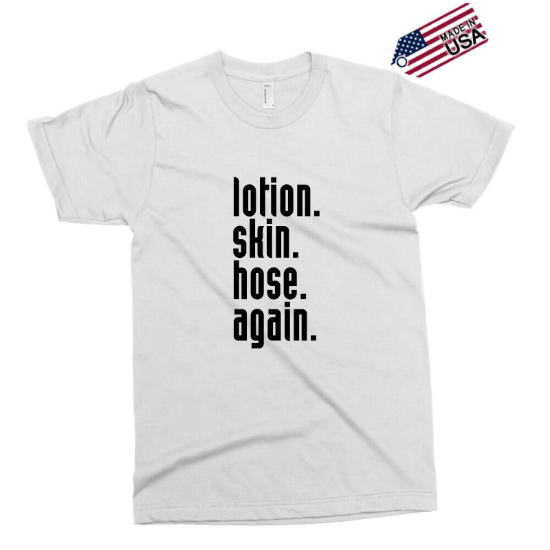 Lotion. Skin. Hose. Again. Exclusive T-shirt | Artistshot