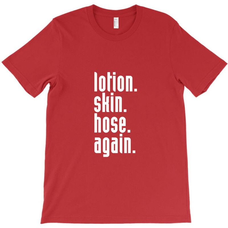 Lotion. Skin. Hose. Again. T-shirt | Artistshot