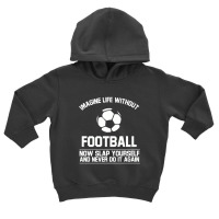 Ball Imagine Life Without Football Toddler Hoodie | Artistshot