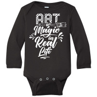 Art Is Magic In Real Life Job Artist Artistic Artists T Shirt Long Sleeve Baby Bodysuit | Artistshot