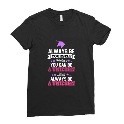 Be Yourself Unless You Can Be A Unicorn Text Ladies Fitted T-shirt Designed By Gedongbayi
