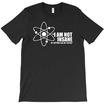 I'm Not Insane My Mother Had Me Tested  Funny I Am Not Crazy T-shirt Designed By Abdul Holil