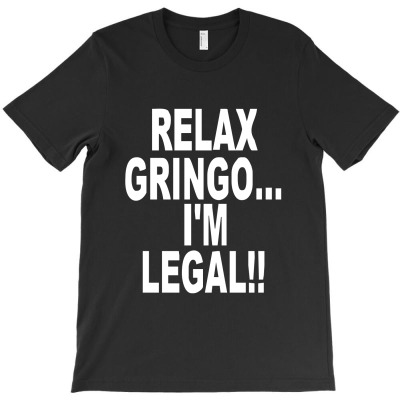 Relax Gringo I'm Legal Funny Humor Mexican Spanish Tee T-shirt Designed By Abdul Holil