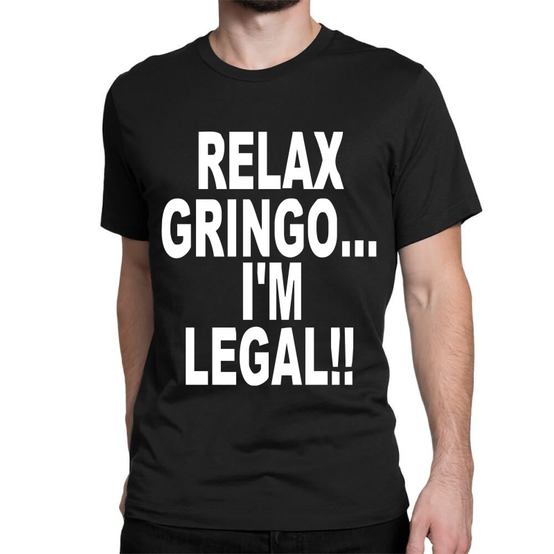 Relax Gringo I'm Legal T-Shirt Funny Mexican Spanish Humor