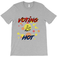 Voting Is Hot T-shirt | Artistshot