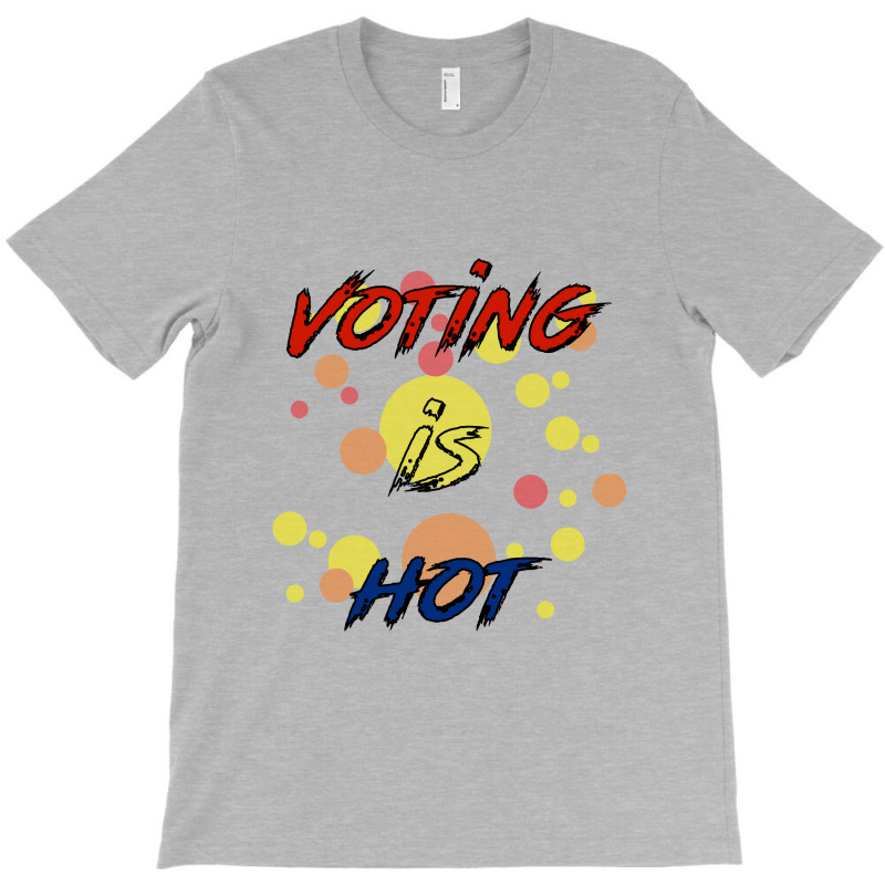 Voting Is Hot T-shirt | Artistshot