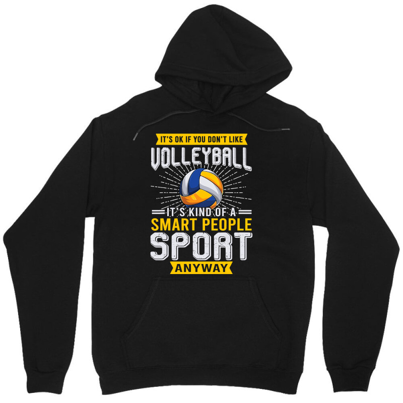 You Dont Like Volleyball Its Kind Smart People Sport Anyway Unisex Hoodie by pester | Artistshot