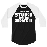 I Can't Fix Stupid But I Can Sedate It For Anesthesiologist Premium 3/4 Sleeve Shirt | Artistshot