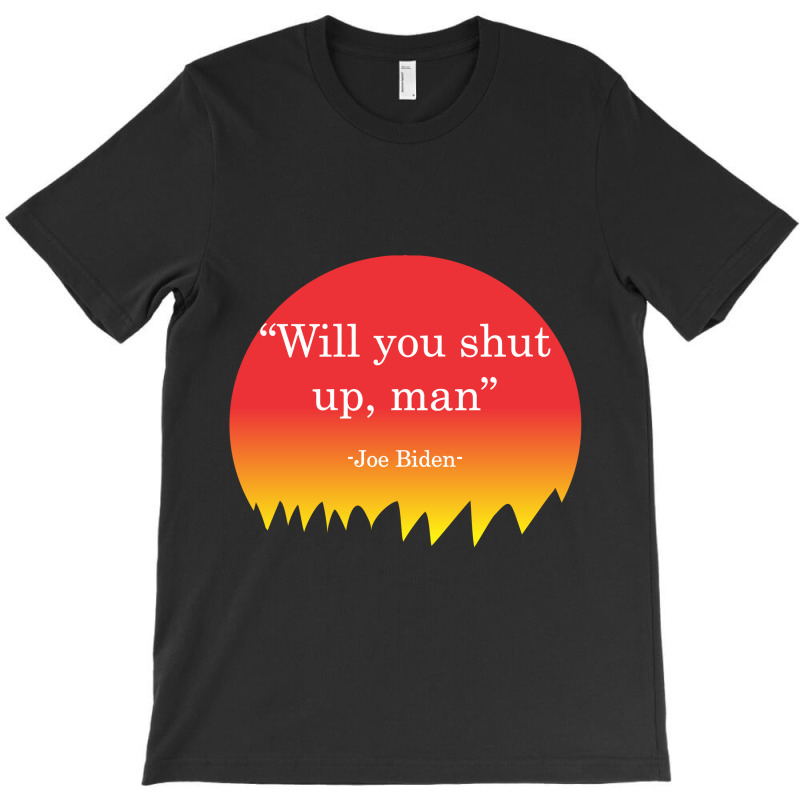 Will You Shut Up Man Joe Biden T-shirt | Artistshot