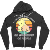 I Don't Like Morning People Or Mornings Or People Zipper Hoodie | Artistshot