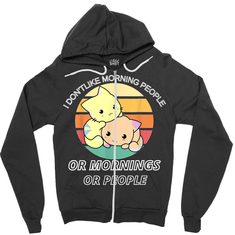 I Don't Like Morning People Or Mornings Or People Zipper Hoodie by EaglesonBonnie | Artistshot