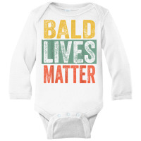 Bald Lives Matter  Funny Bald Is Beautiful, Bald Head Joke T Shirt Long Sleeve Baby Bodysuit | Artistshot