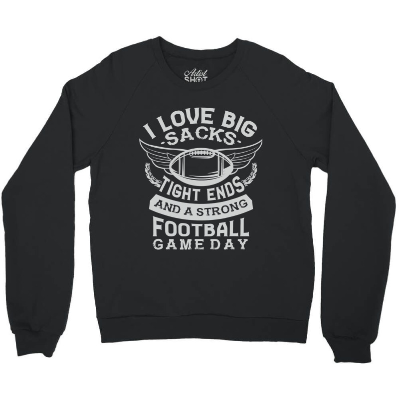 I Love Big Sacks Tight Ends And A Strong Football Game Day Crewneck Sweatshirt by pester | Artistshot