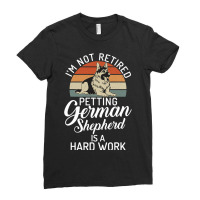 Im Not Retired Petting German Shepherd Is A Hard Work Ladies Fitted T-shirt | Artistshot