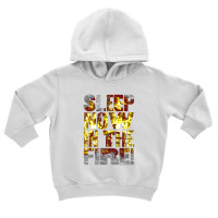 Come On, Sleep Now In The Fire Toddler Hoodie | Artistshot