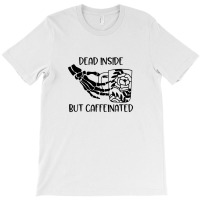 Dead Inside But Caffeinated T-shirt | Artistshot