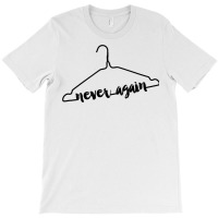 Never Again Hanger Tee Feminist Pro Choice Abortion Rights T Shirt T-shirt | Artistshot