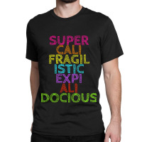 Supercalifragilisticexpialidocious T, Best Gift, Costume, Halloween, X Classic T-shirt | Artistshot