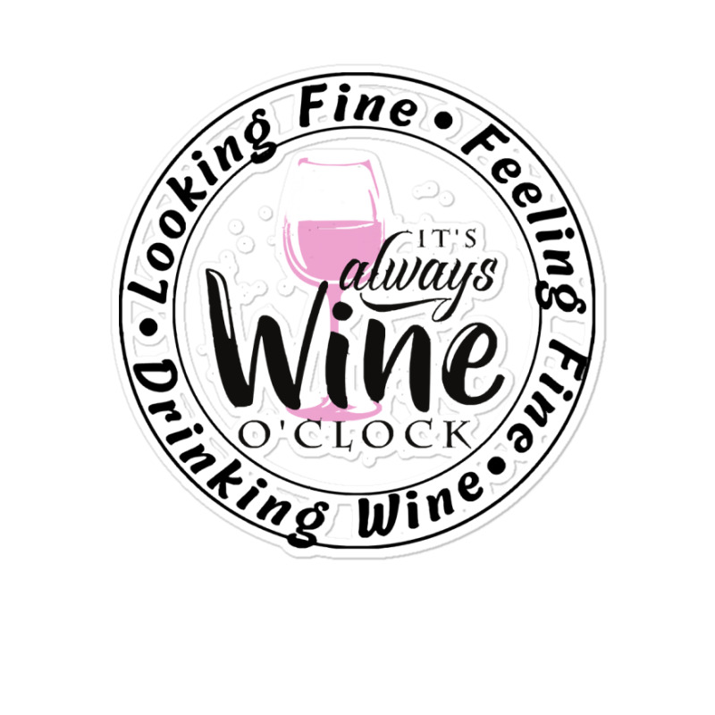 Wine Lover T  Shirt Looking Fine Feeling Fine Drinking Wine T  Shirt Sticker | Artistshot