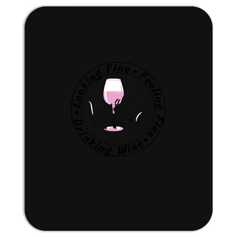 Wine Lover T  Shirt Looking Fine Feeling Fine Drinking Wine T  Shirt Mousepad | Artistshot