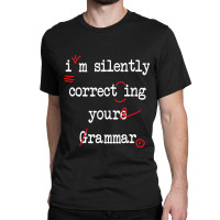 I'm Silently Correcting Your Grammar High School , Best Gift, Costume, Classic T-shirt | Artistshot