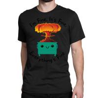 Its Fine Im Fine Everything Is Fine T  Shirt Its Fine Im Fine Everythi Classic T-shirt | Artistshot