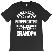 Firefighter Grandpa T  Shirt Some People Call Me Firefighter But The M T-shirt | Artistshot