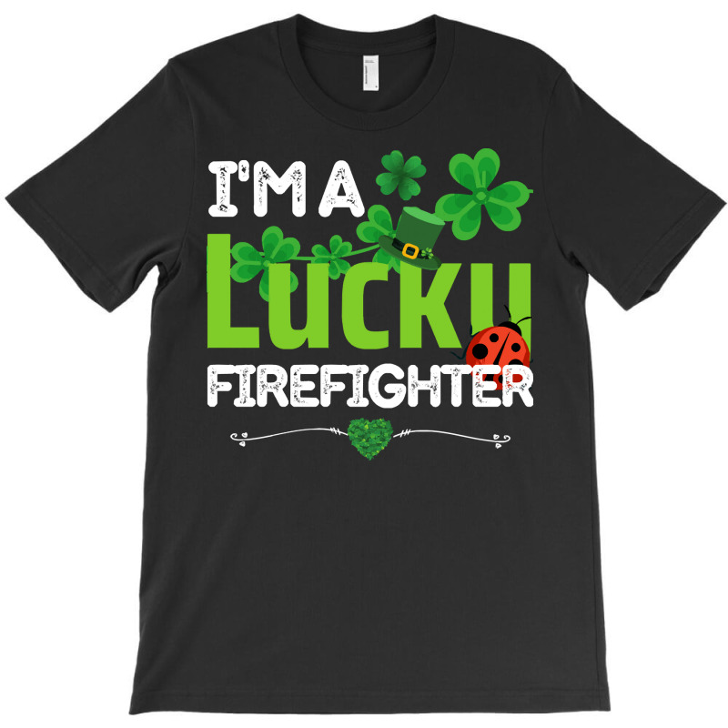 Firefighter St Patricks Day T  Shirt Firefighter, Fireman   I'm A Luck T-shirt | Artistshot