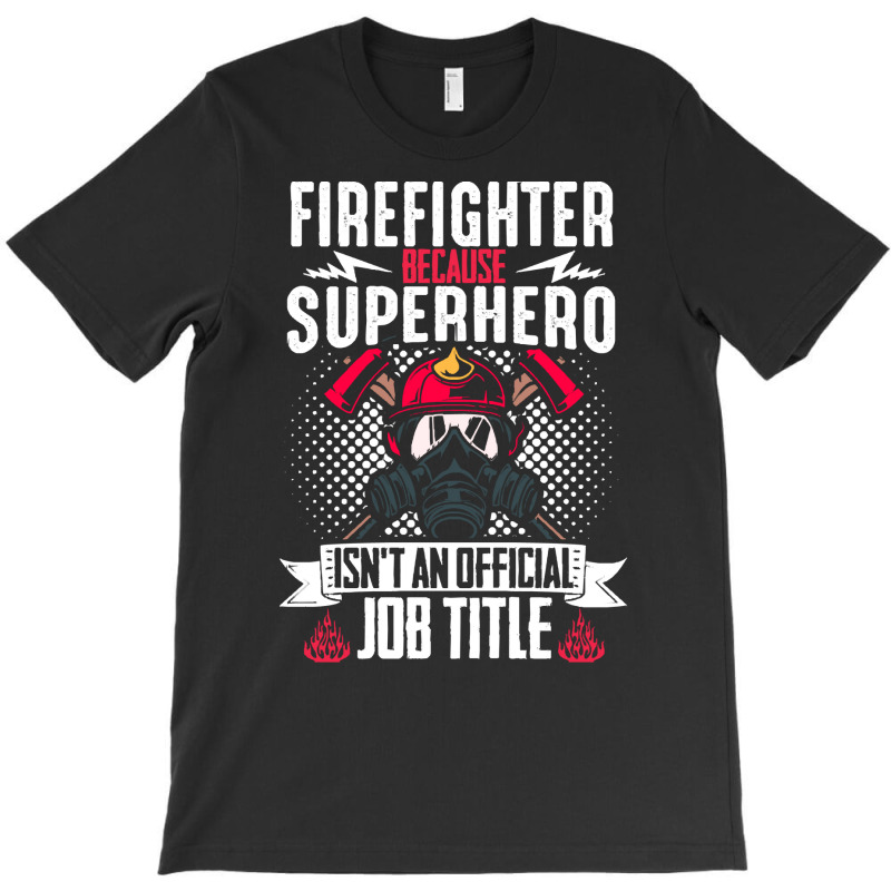 Firefighter T  Shirt Fire Rescue Fiefighter Because Superhero Fireman T-shirt | Artistshot