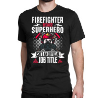 Firefighter T  Shirt Fire Rescue Fiefighter Because Superhero Fireman Classic T-shirt | Artistshot