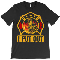 Firefighter T  Shirt Fire Rescue Firefighter I Put Out Fireman T  Shir T-shirt | Artistshot