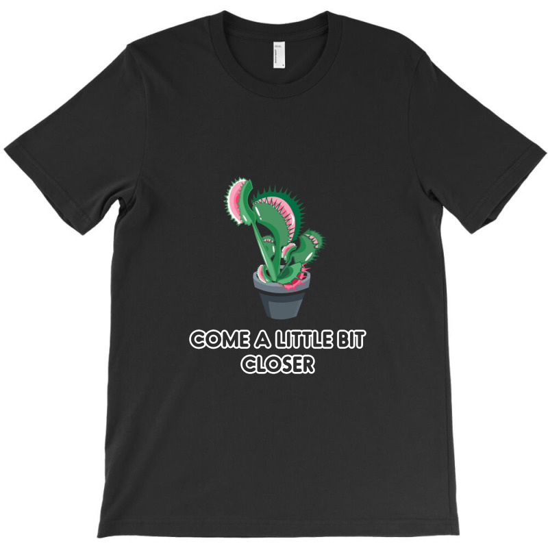 Come A Litte Bit Closer T-shirt | Artistshot