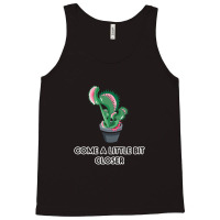 Come A Litte Bit Closer Tank Top | Artistshot