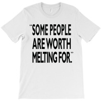 Some People Are Worth Melting Black T-shirt | Artistshot